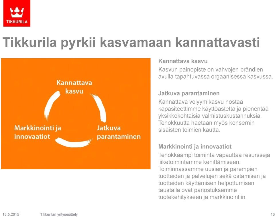 Tehokkuutta haetaan myös konsernin sisäisten toimien kautta. Markkinointi ja innovaatiot Tehokkaampi toiminta vapauttaa resursseja liiketoimintamme kehittämiseen.