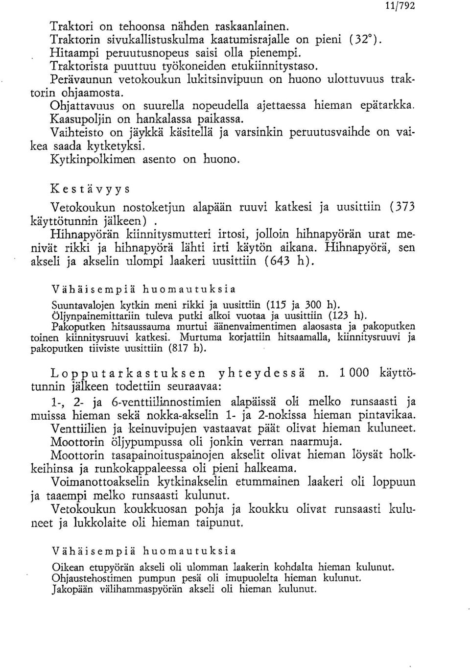 Kaasupoljin on hankalassa paikassa. Vaihteisto on jäykkä käsitellä ja varsinkin peruutusvaihde on vaikea saada kytketyksi. Kytkinpolkimen asento on huono.