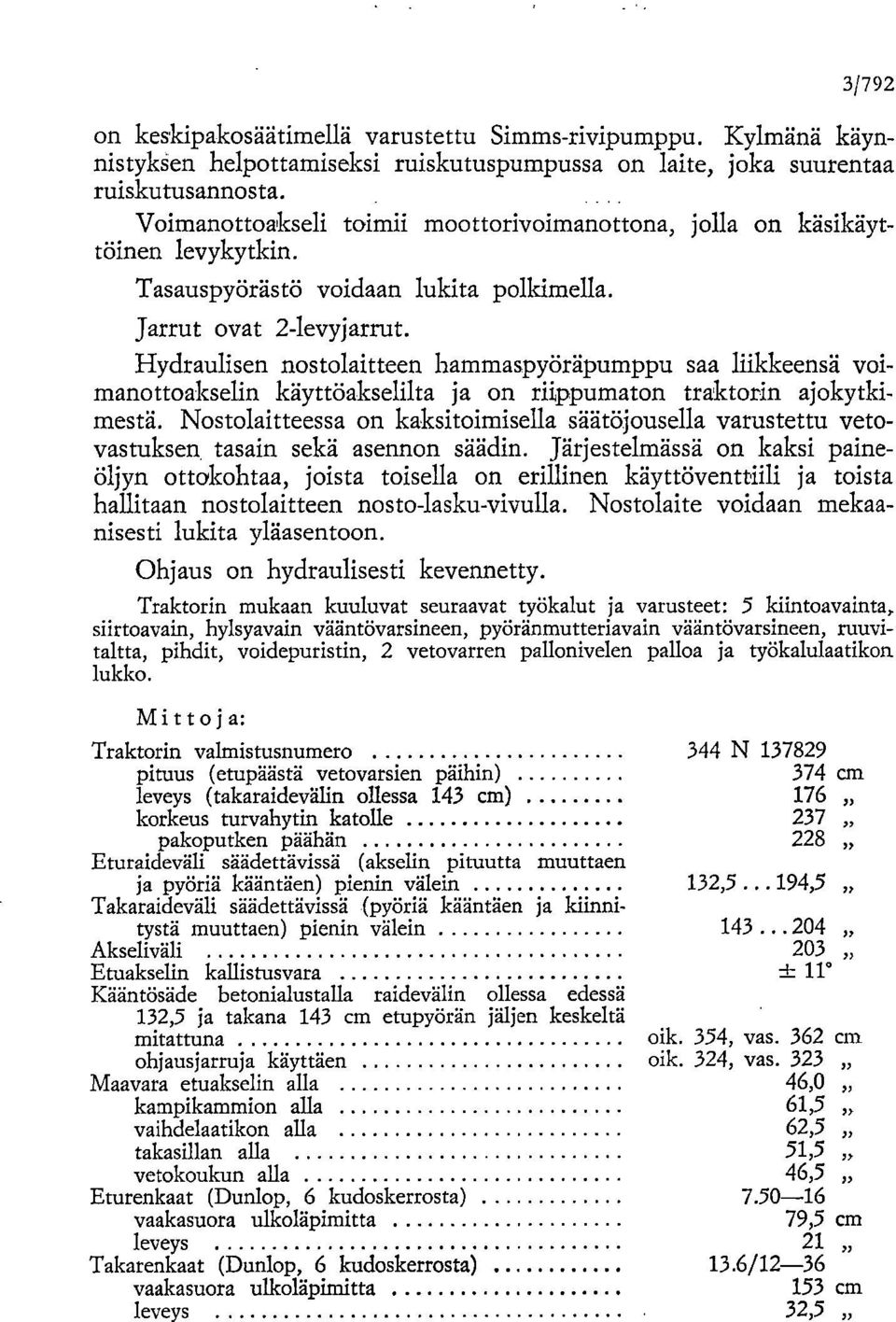 Hydraulisen nostolaitteen hammaspyöräpumppu saa liikkeensä voimanottoakselin käyttöakselilta ja on riippumaton traktorin ajokytkimestä.