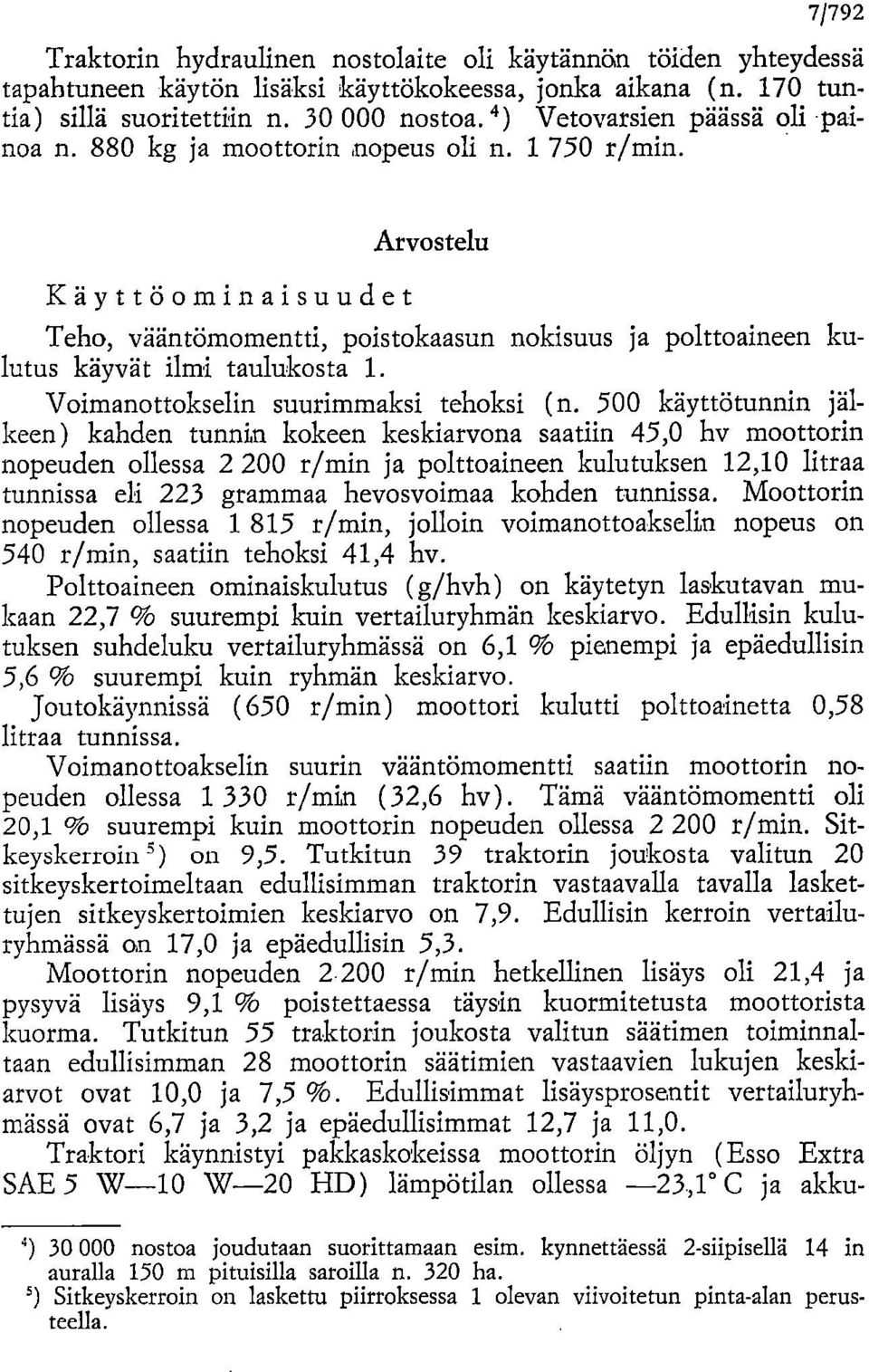 Käyttöominaisuudet Arvostelu Teho, vääntömomentti, poistokaasun nokisuus ja polttoaineen kulutus käyvät ilmi taulukosta 1. Voimanottokselin suurimmaksi tehoksi (n.