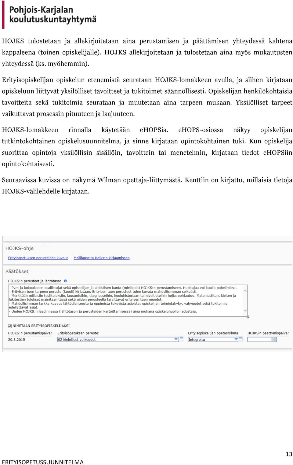 Opiskelijan henkilökohtaisia tavoitteita sekä tukitoimia seurataan ja muutetaan aina tarpeen mukaan. Yksilölliset tarpeet vaikuttavat prosessin pituuteen ja laajuuteen.