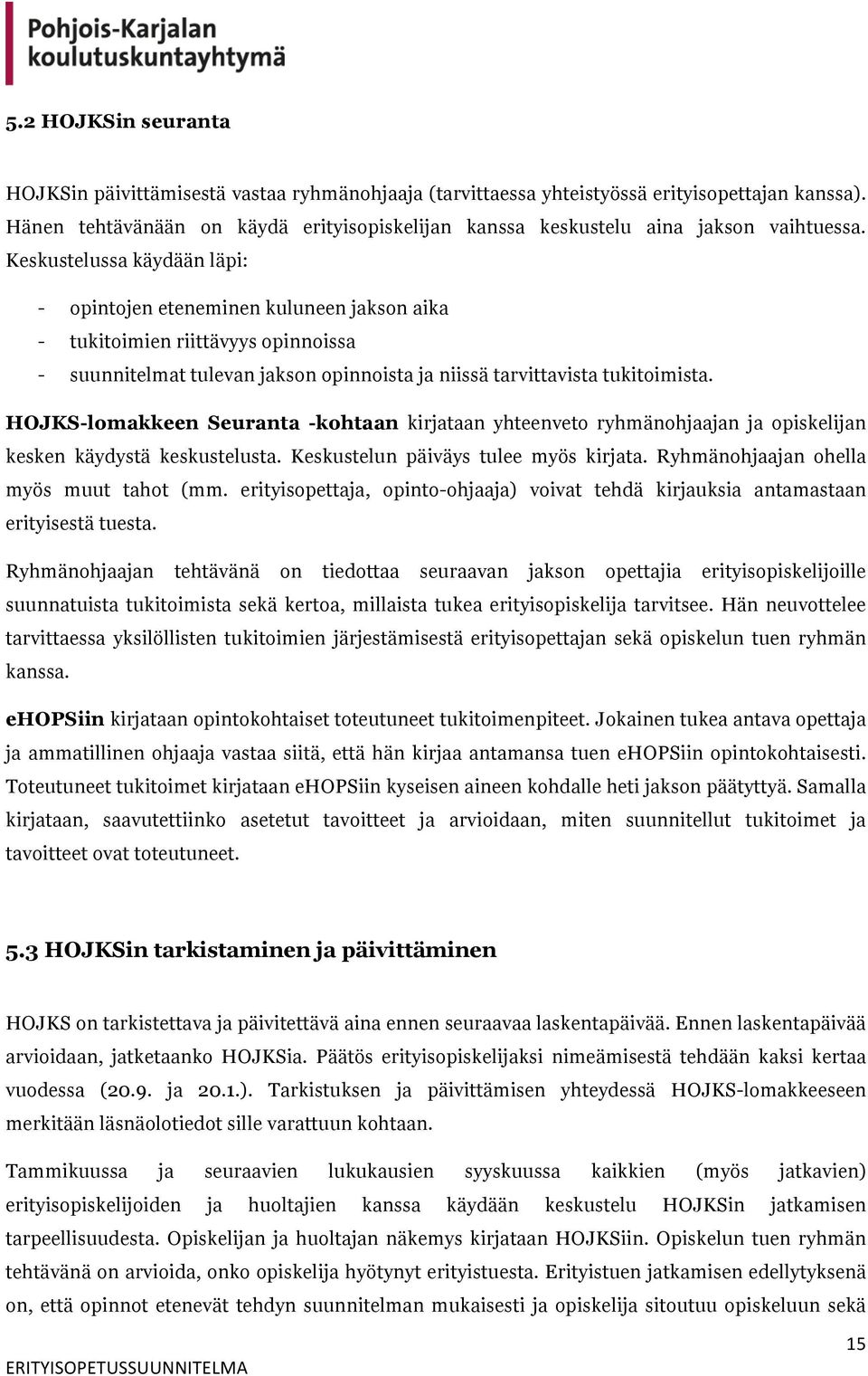 Keskustelussa käydään läpi: - opintojen eteneminen kuluneen jakson aika - tukitoimien riittävyys opinnoissa - suunnitelmat tulevan jakson opinnoista ja niissä tarvittavista tukitoimista.