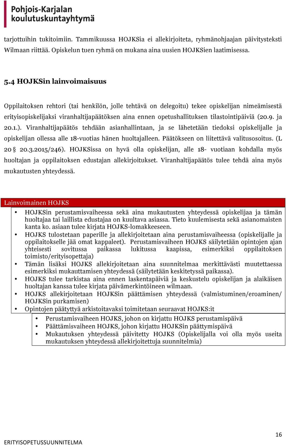 tilastointipäiviä (20.9. ja 20.1.). Viranhaltijapäätös tehdään asianhallintaan, ja se lähetetään tiedoksi opiskelijalle ja opiskelijan ollessa alle 18-vuotias hänen huoltajalleen.