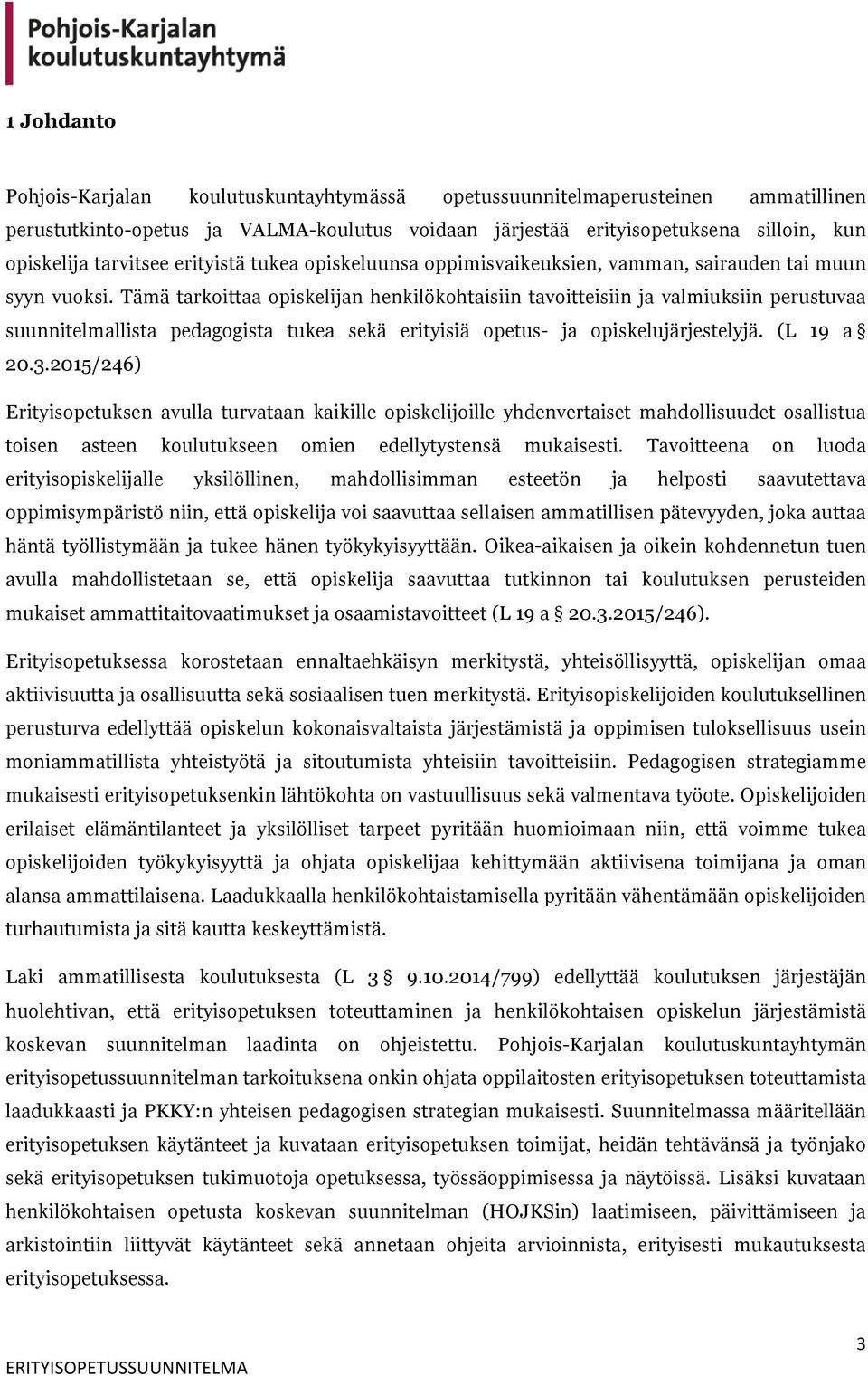 Tämä tarkoittaa opiskelijan henkilökohtaisiin tavoitteisiin ja valmiuksiin perustuvaa suunnitelmallista pedagogista tukea sekä erityisiä opetus- ja opiskelujärjestelyjä. (L 19 a 20.3.