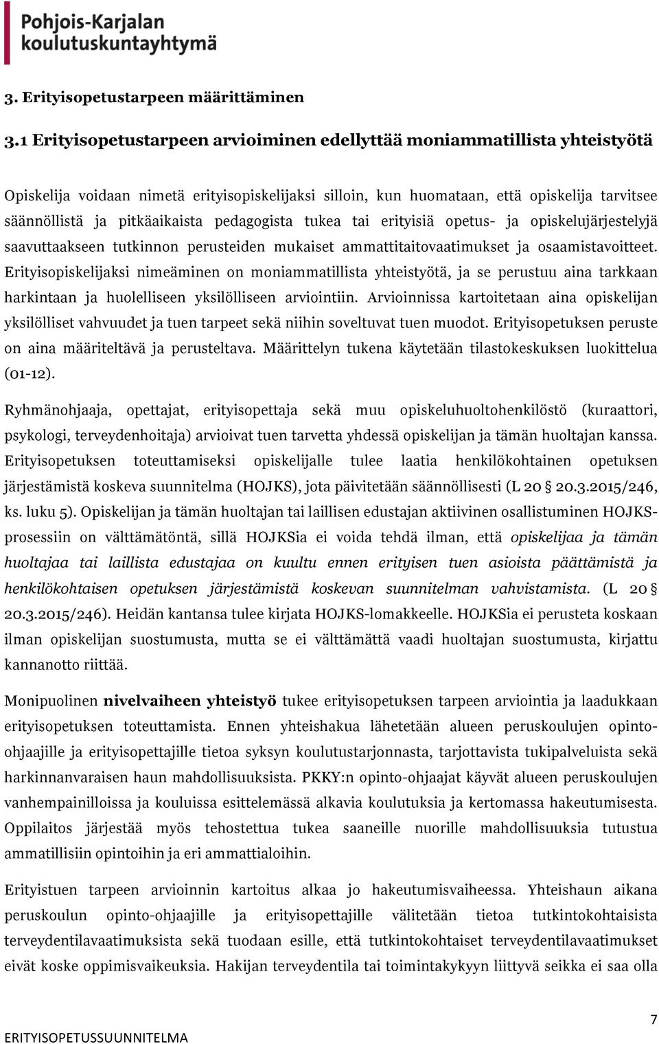 pitkäaikaista pedagogista tukea tai erityisiä opetus- ja opiskelujärjestelyjä saavuttaakseen tutkinnon perusteiden mukaiset ammattitaitovaatimukset ja osaamistavoitteet.