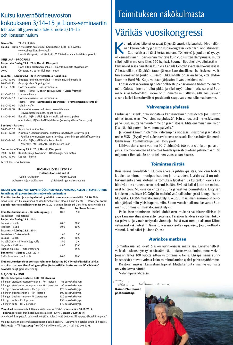 fi) OHJELMA PROGRAM Perjantai Fredag 21.11.2014 Hotelli Käenpesä 14.00 Lions-liiton hallituksen kokous Lionsförbundets styrelsemöte 20.00 Get-together, buffet-illallinen supé Lauantai Lördag 22.11.2014 Ylivieskatalo Akustiikka 08.