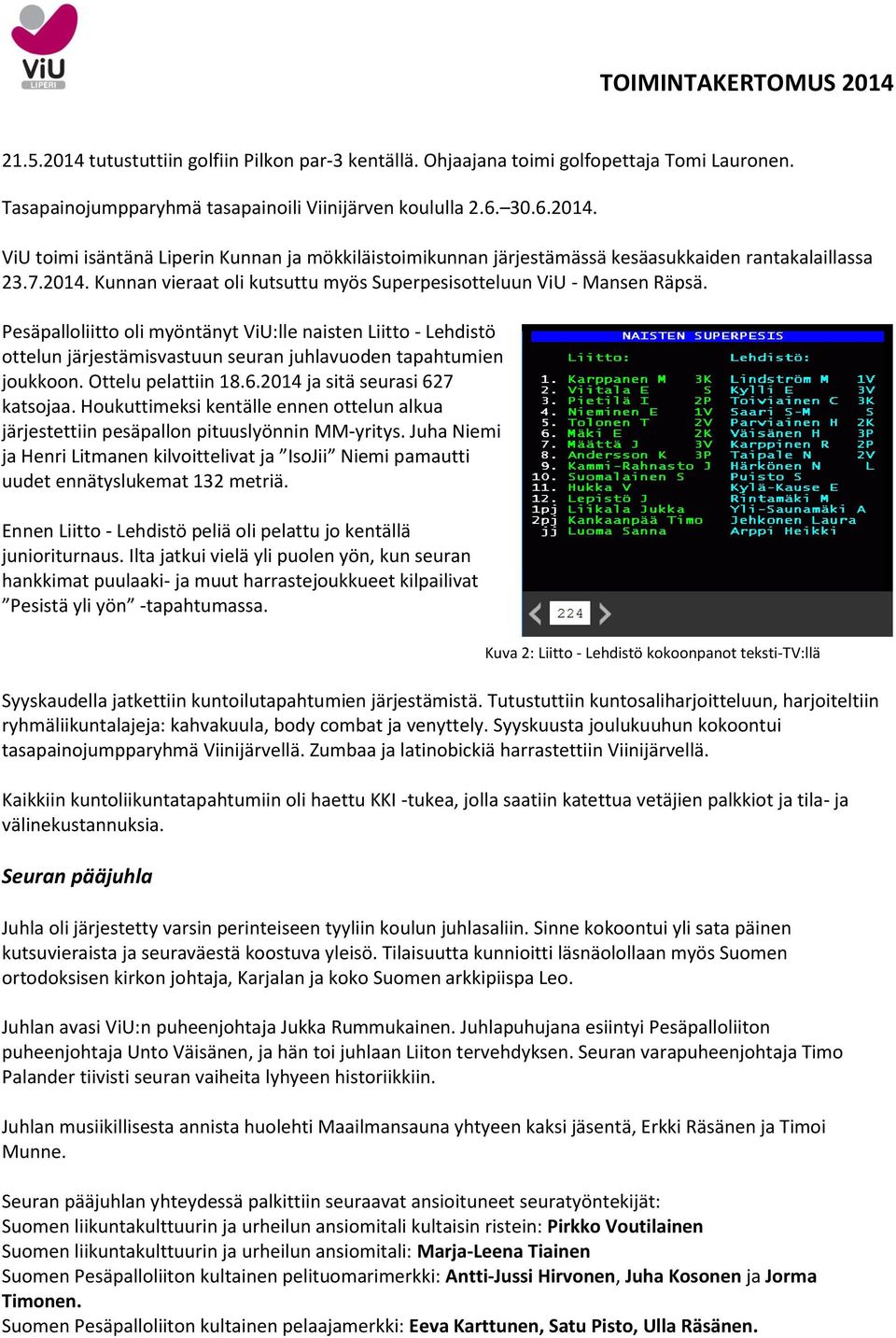 Pesäpalloliitto oli myöntänyt ViU:lle naisten Liitto - Lehdistö ottelun järjestämisvastuun seuran juhlavuoden tapahtumien joukkoon. Ottelu pelattiin 18.6.2014 ja sitä seurasi 627 katsojaa.