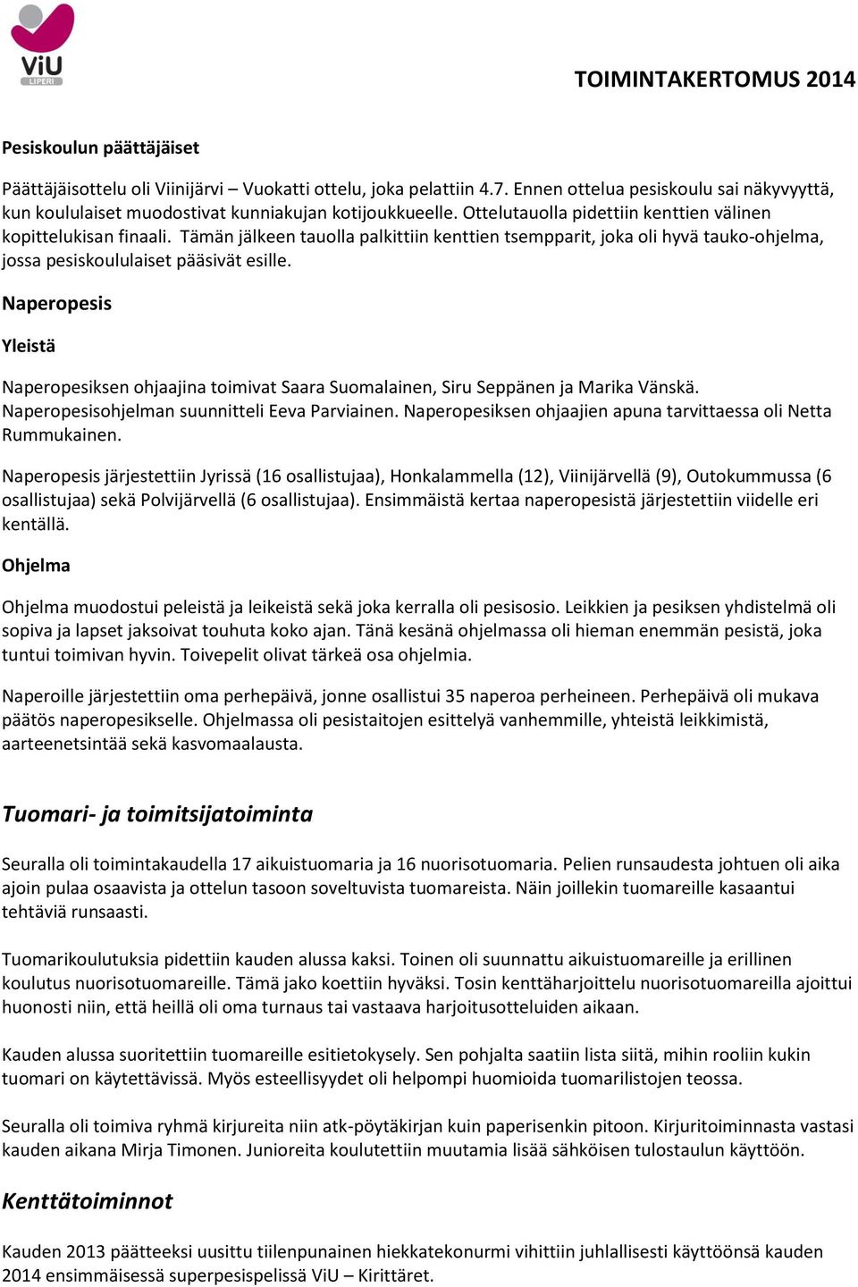 Naperopesis Yleistä Naperopesiksen ohjaajina toimivat Saara Suomalainen, Siru Seppänen ja Marika Vänskä. Naperopesisohjelman suunnitteli Eeva Parviainen.