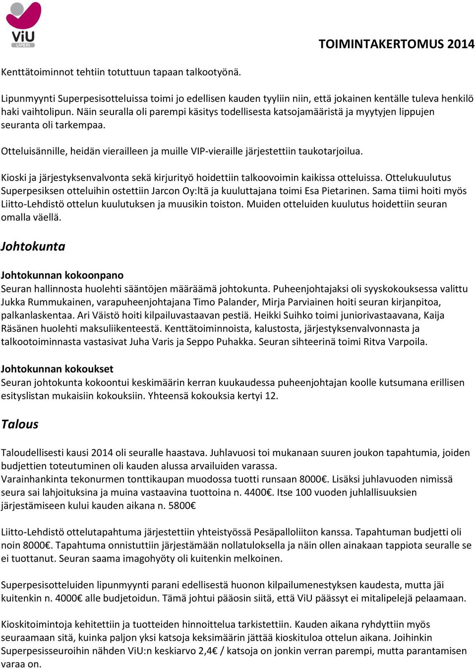 Kioski ja järjestyksenvalvonta sekä kirjurityö hoidettiin talkoovoimin kaikissa otteluissa. Ottelukuulutus Superpesiksen otteluihin ostettiin Jarcon Oy:ltä ja kuuluttajana toimi Esa Pietarinen.