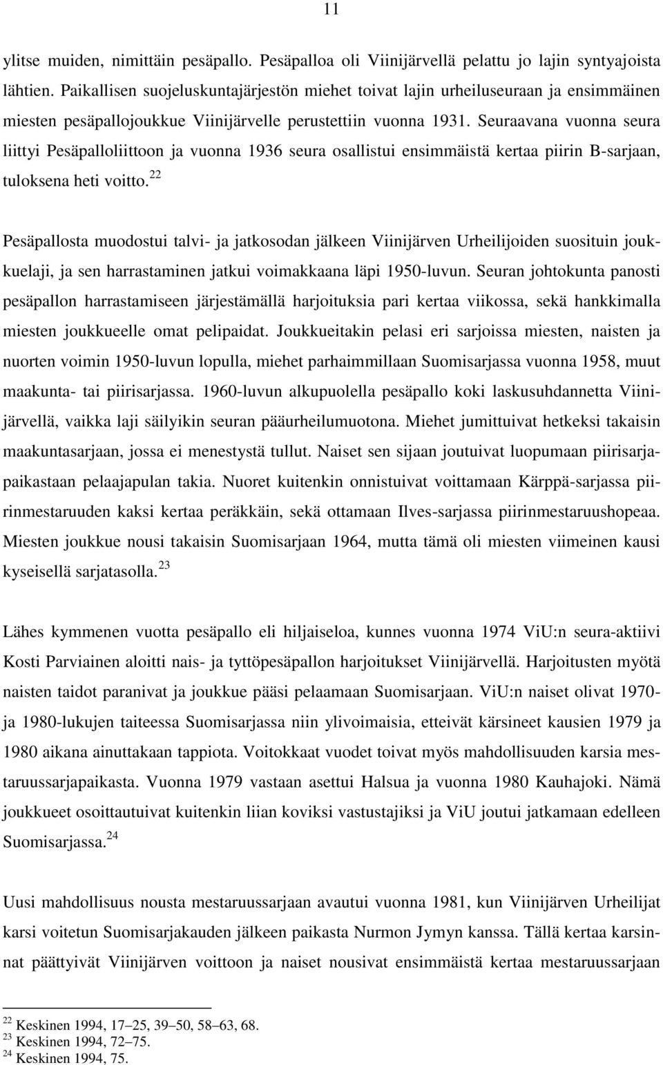 Seuraavana vuonna seura liittyi Pesäpalloliittoon ja vuonna 1936 seura osallistui ensimmäistä kertaa piirin B-sarjaan, tuloksena heti voitto.