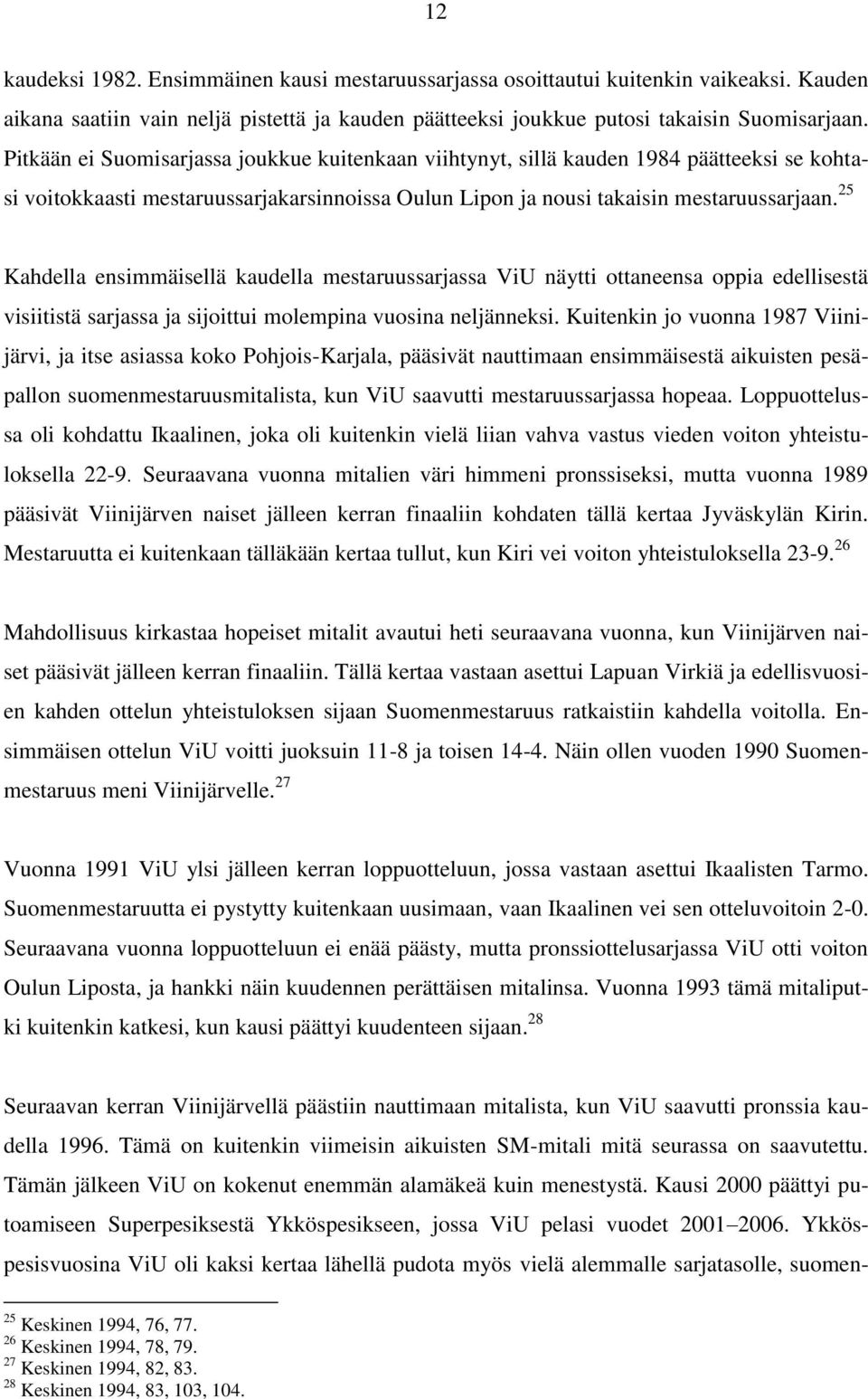 25 Kahdella ensimmäisellä kaudella mestaruussarjassa ViU näytti ottaneensa oppia edellisestä visiitistä sarjassa ja sijoittui molempina vuosina neljänneksi.