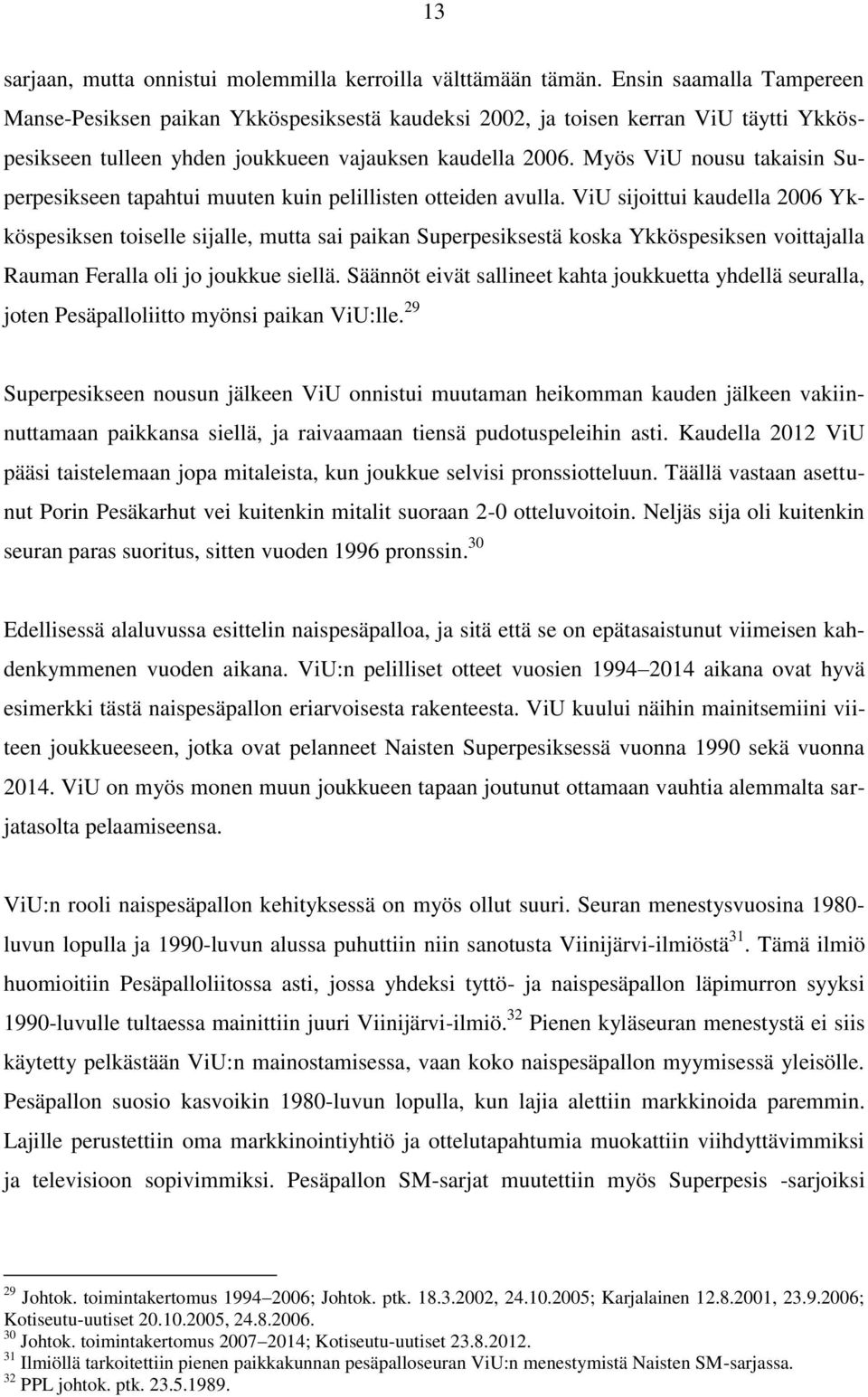 Myös ViU nousu takaisin Superpesikseen tapahtui muuten kuin pelillisten otteiden avulla.