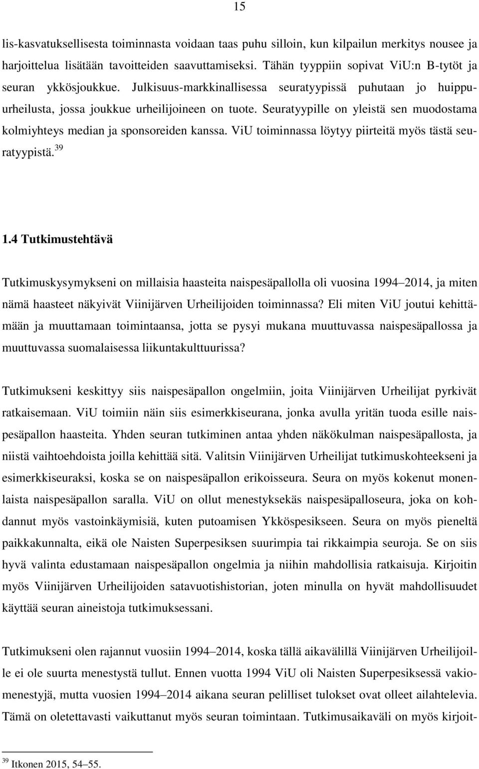 Seuratyypille on yleistä sen muodostama kolmiyhteys median ja sponsoreiden kanssa. ViU toiminnassa löytyy piirteitä myös tästä seuratyypistä. 39 1.