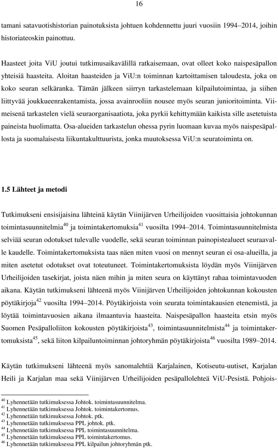 Aloitan haasteiden ja ViU:n toiminnan kartoittamisen taloudesta, joka on koko seuran selkäranka.