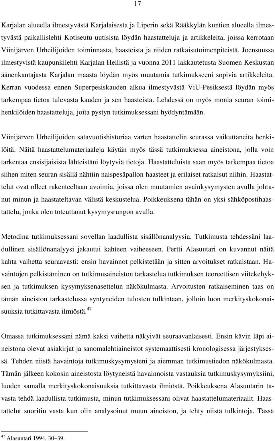 Joensuussa ilmestyvistä kaupunkilehti Karjalan Heilistä ja vuonna 2011 lakkautetusta Suomen Keskustan äänenkantajasta Karjalan maasta löydän myös muutamia tutkimukseeni sopivia artikkeleita.