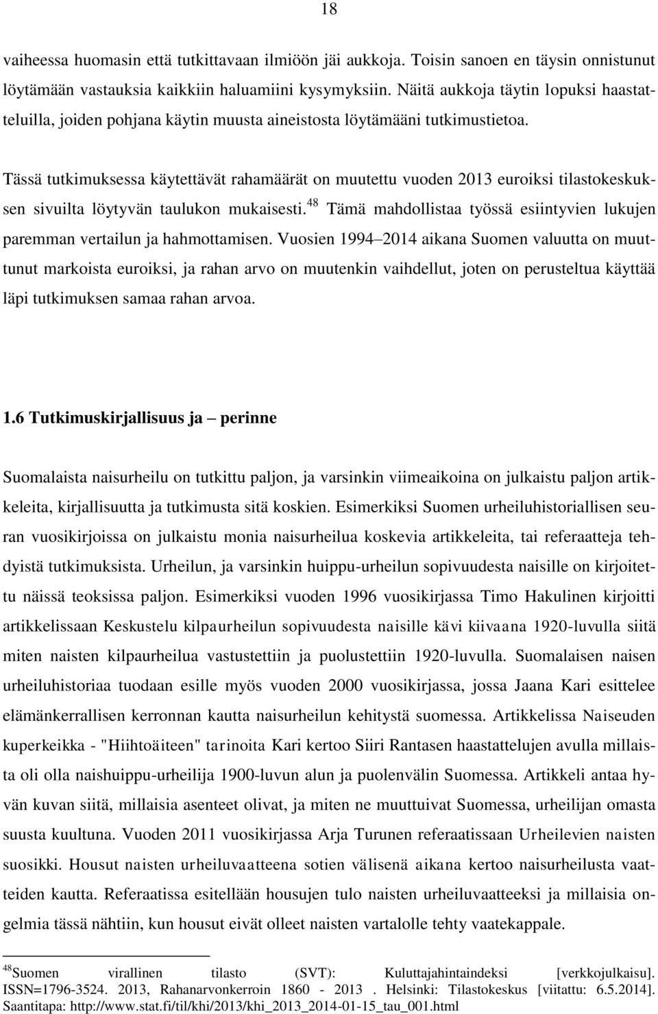 Tässä tutkimuksessa käytettävät rahamäärät on muutettu vuoden 2013 euroiksi tilastokeskuksen sivuilta löytyvän taulukon mukaisesti.