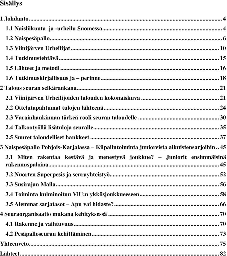 3 Varainhankinnan tärkeä rooli seuran taloudelle... 30 2.4 Talkootyöllä lisätuloja seuralle... 35 2.5 Suuret taloudelliset hankkeet.