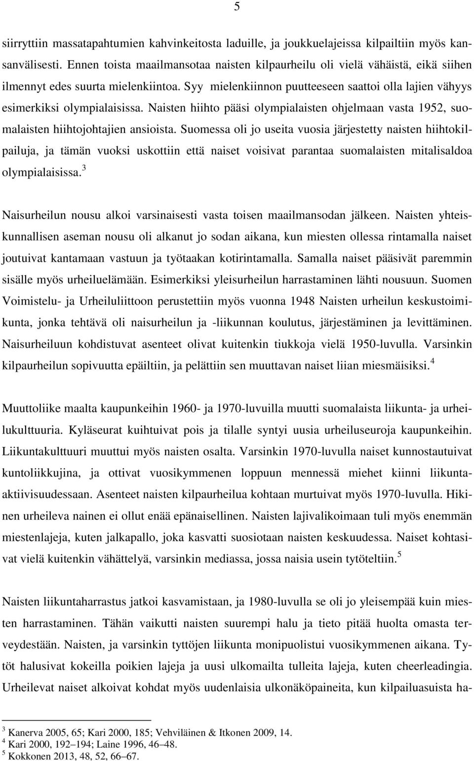 Syy mielenkiinnon puutteeseen saattoi olla lajien vähyys esimerkiksi olympialaisissa. Naisten hiihto pääsi olympialaisten ohjelmaan vasta 1952, suomalaisten hiihtojohtajien ansioista.