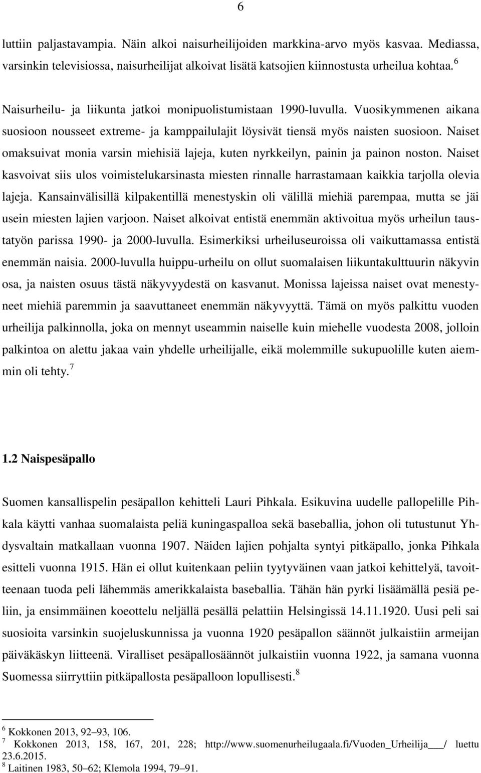 Naiset omaksuivat monia varsin miehisiä lajeja, kuten nyrkkeilyn, painin ja painon noston. Naiset kasvoivat siis ulos voimistelukarsinasta miesten rinnalle harrastamaan kaikkia tarjolla olevia lajeja.