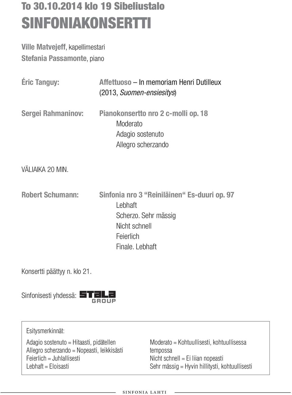 Rahmaninov: Pianokonsertto nro 2 c-molli op. 18 Moderato Adagio sostenuto Allegro scherzando VÄLIAIKA 20 MIN. Robert Schumann: Sinfonia nro 3 Reiniläinen Es-duuri op. 97 Lebhaft Scherzo.
