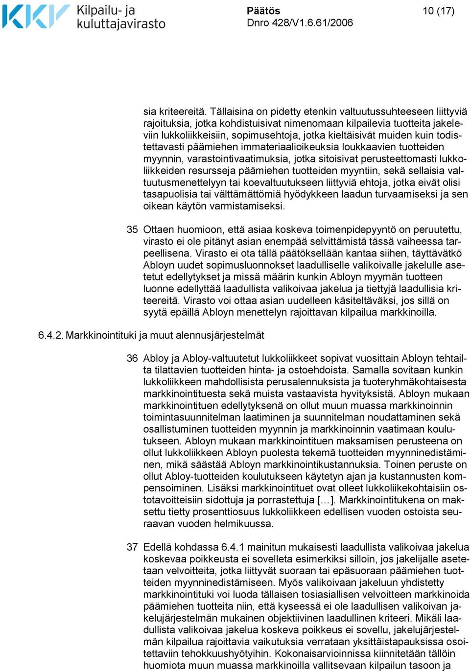 kuin todistettavasti päämiehen immateriaalioikeuksia loukkaavien tuotteiden myynnin, varastointivaatimuksia, jotka sitoisivat perusteettomasti lukkoliikkeiden resursseja päämiehen tuotteiden