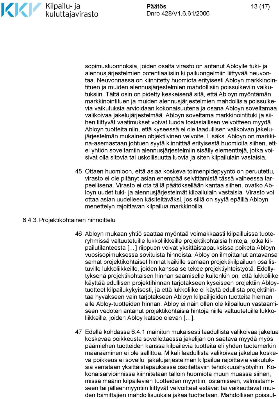 Tältä osin on pidetty keskeisenä sitä, että Abloyn myöntämän markkinointituen ja muiden alennusjärjestelmien mahdollisia poissulkevia vaikutuksia arvioidaan kokonaisuutena ja osana Abloyn soveltamaa