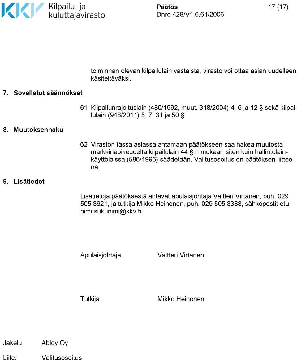 62 Viraston tässä asiassa antamaan päätökseen saa hakea muutosta markkinaoikeudelta kilpailulain 44 :n mukaan siten kuin hallintolainkäyttölaissa (586/1996) säädetään.