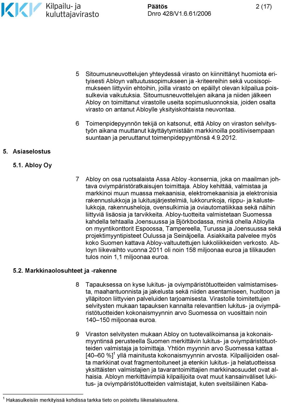 Sitoumusneuvottelujen aikana ja niiden jälkeen Abloy on toimittanut virastolle useita sopimusluonnoksia, joiden osalta virasto on antanut Abloylle yksityiskohtaista neuvontaa.