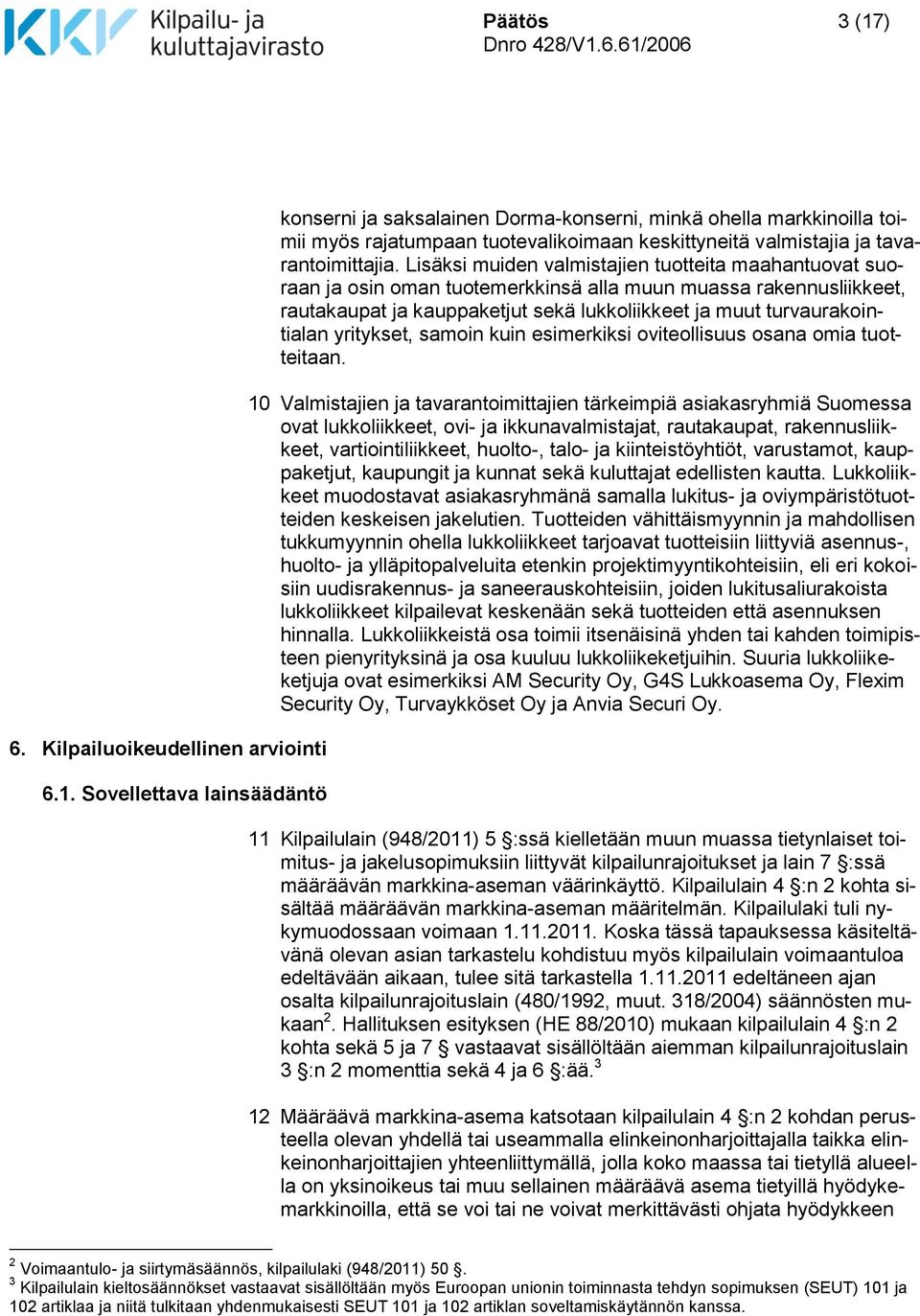 yritykset, samoin kuin esimerkiksi oviteollisuus osana omia tuotteitaan.