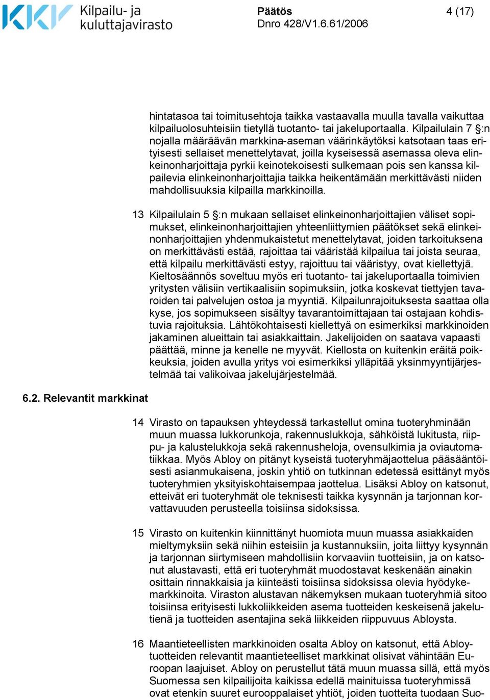 sulkemaan pois sen kanssa kilpailevia elinkeinonharjoittajia taikka heikentämään merkittävästi niiden mahdollisuuksia kilpailla markkinoilla.