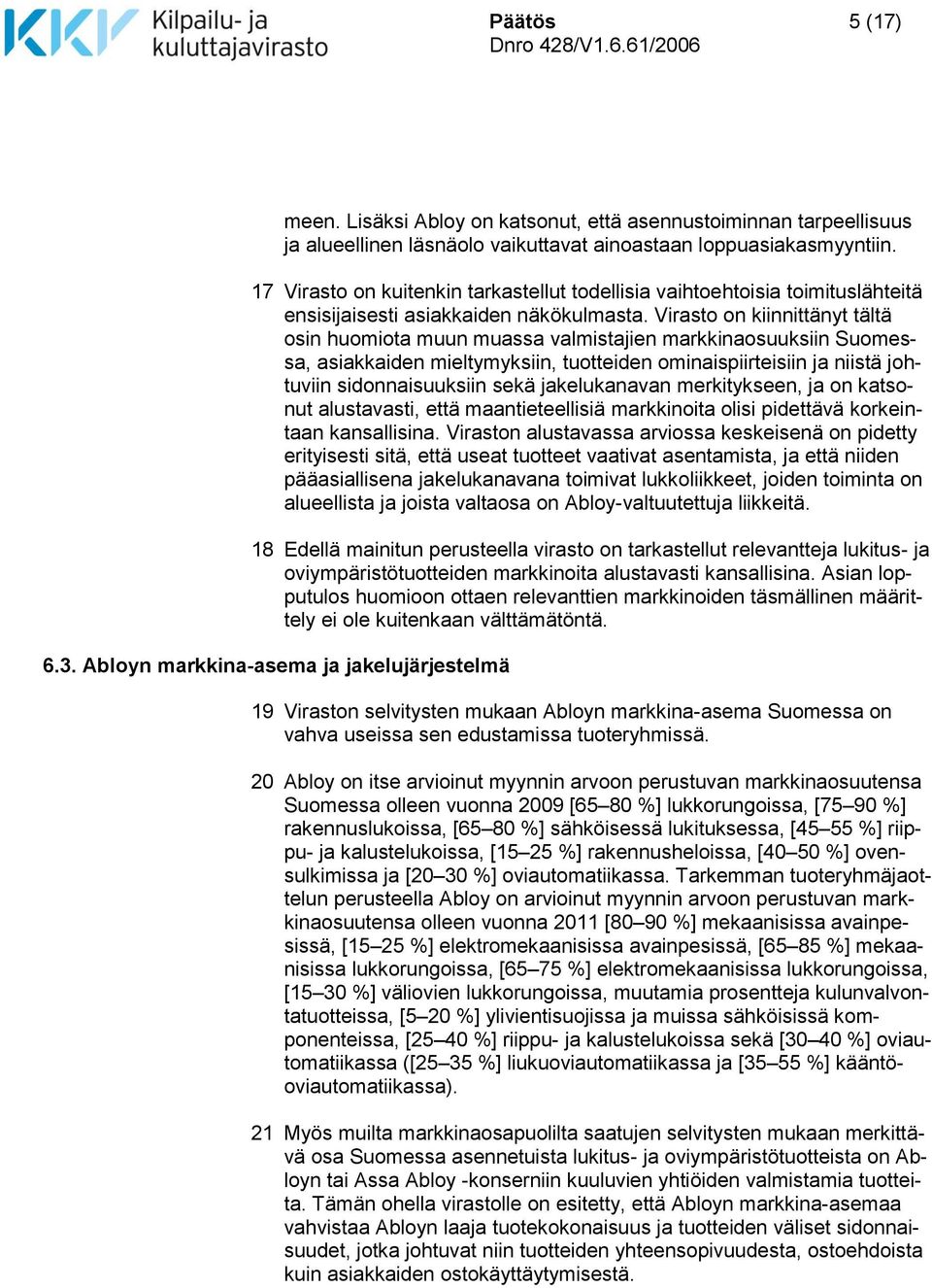 Virasto on kiinnittänyt tältä osin huomiota muun muassa valmistajien markkinaosuuksiin Suomessa, asiakkaiden mieltymyksiin, tuotteiden ominaispiirteisiin ja niistä johtuviin sidonnaisuuksiin sekä