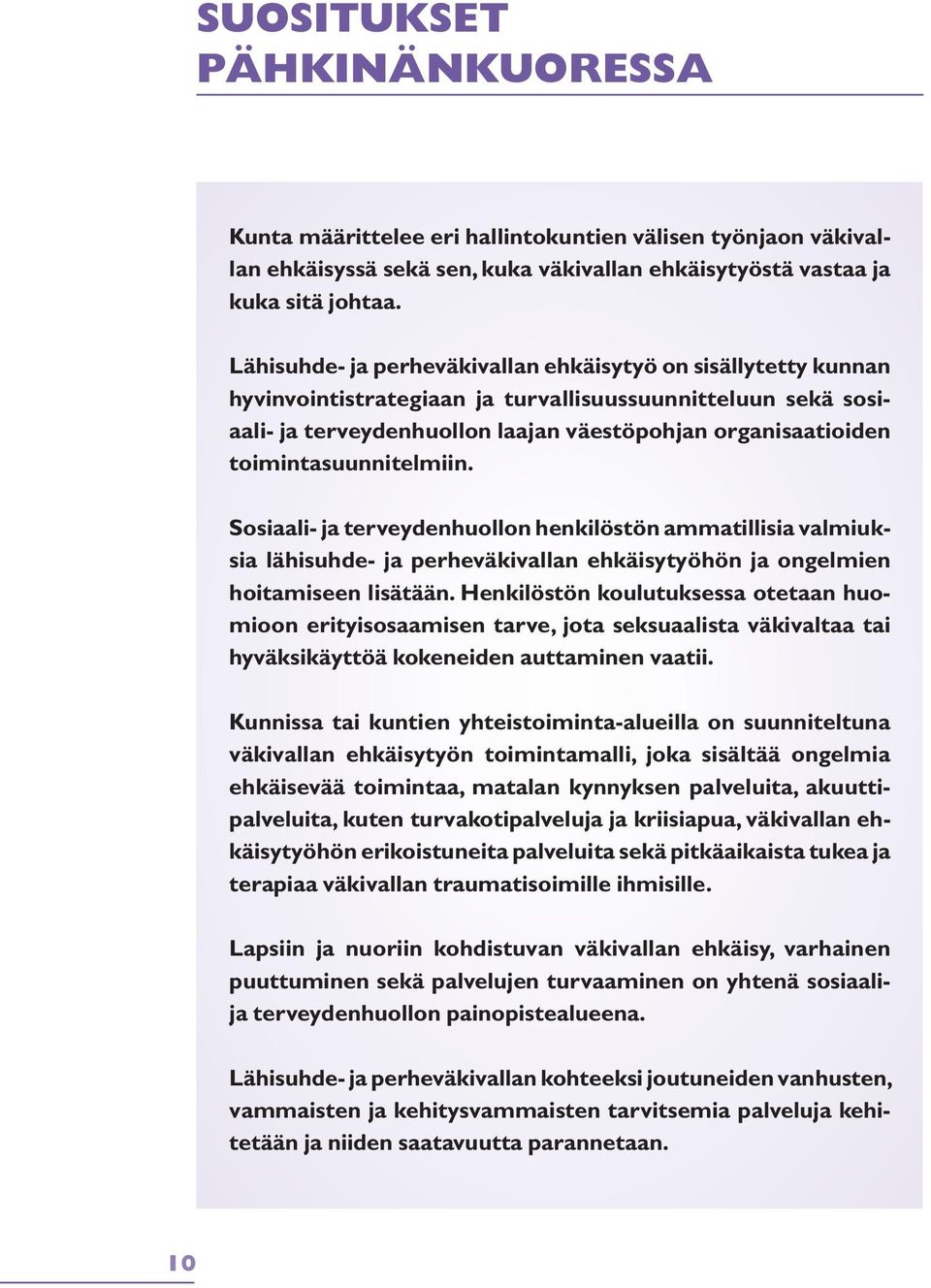 toimintasuunnitelmiin. Sosiaali- ja terveydenhuollon henkilöstön ammatillisia valmiuksia lähisuhde- ja perheväkivallan ehkäisytyöhön ja ongelmien hoitamiseen lisätään.