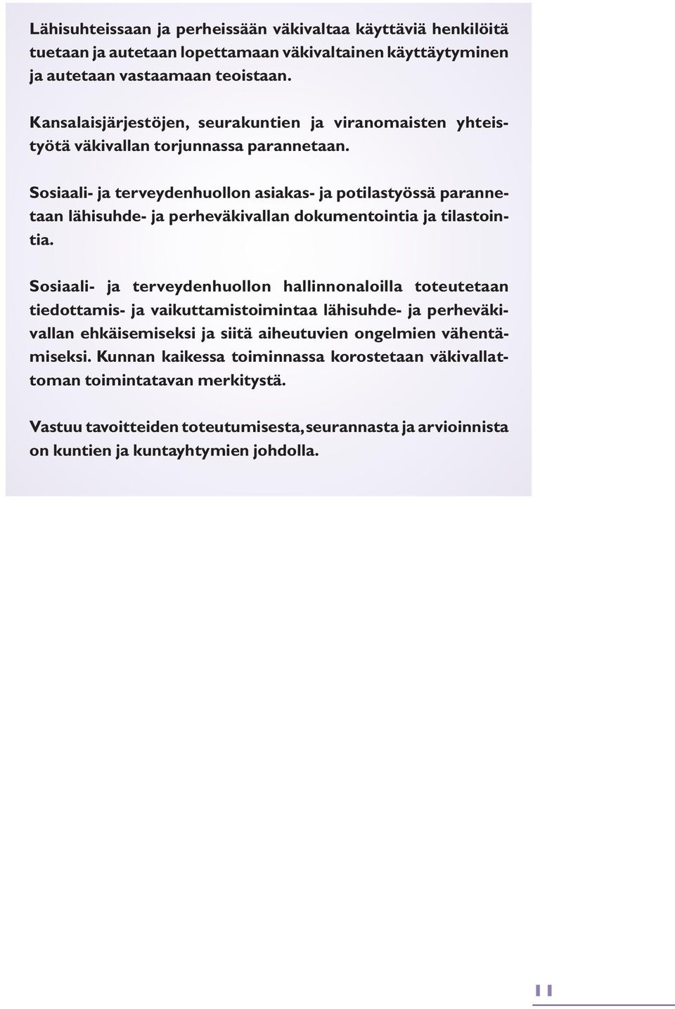 Sosiaali- ja terveydenhuollon asiakas- ja potilastyössä parannetaan lähisuhde- ja perheväkivallan dokumentointia ja tilastointia.