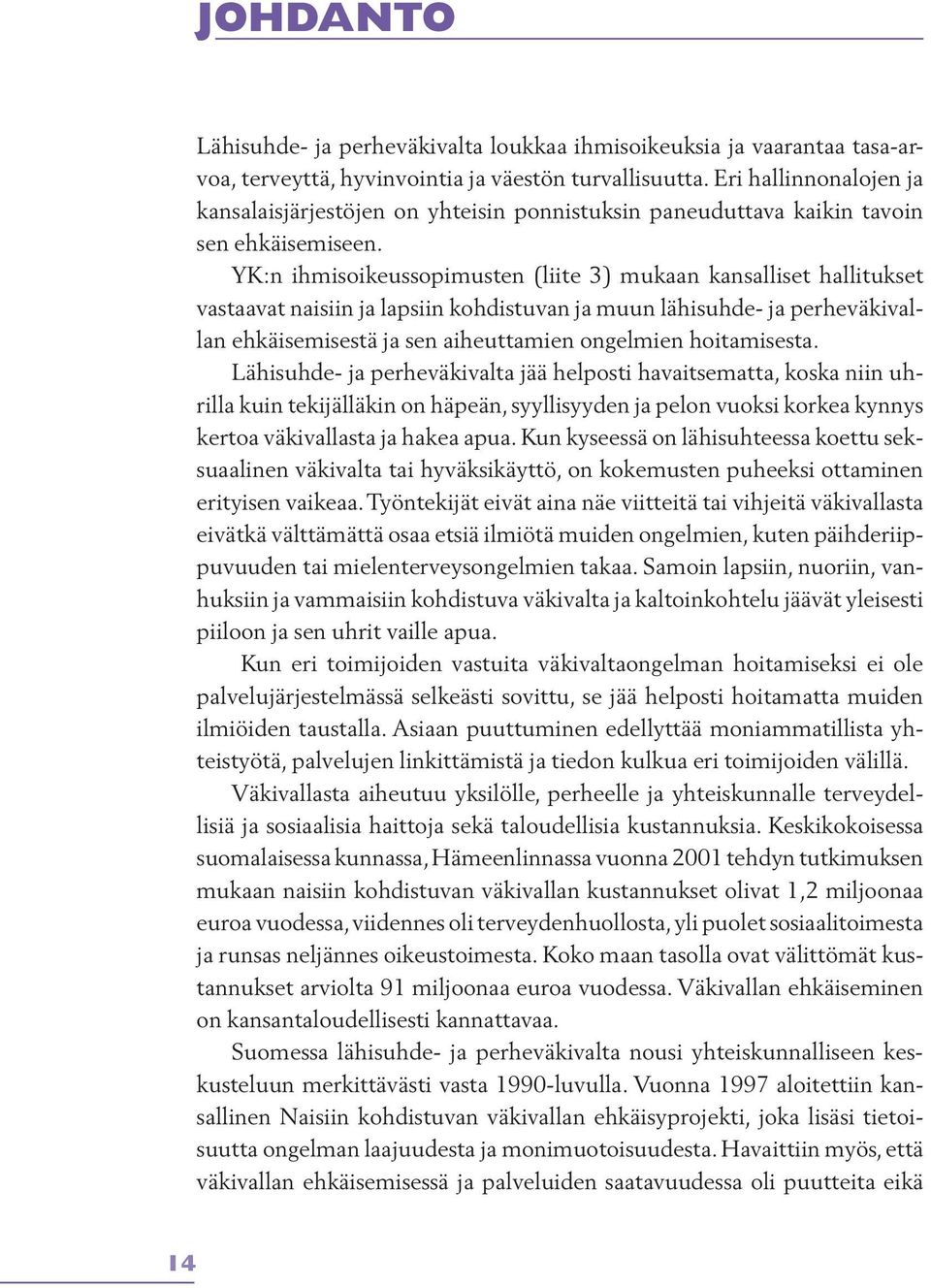 YK:n ihmisoikeussopimusten (liite 3) mukaan kansalliset hallitukset vastaavat naisiin ja lapsiin kohdistuvan ja muun lähisuhde- ja perheväkivallan ehkäisemisestä ja sen aiheuttamien ongelmien