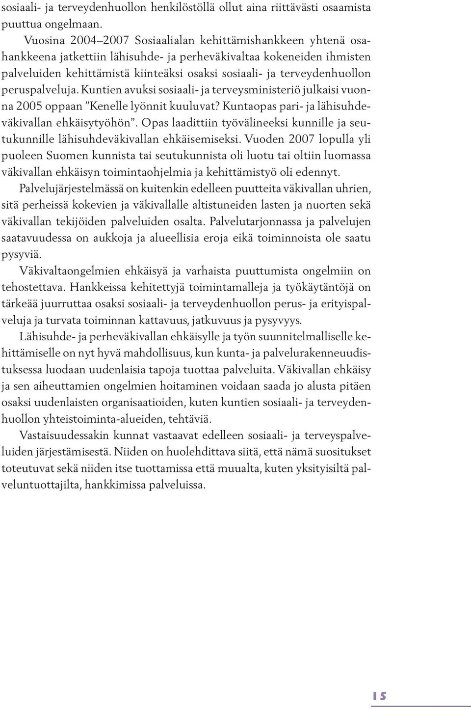 terveydenhuollon peruspalveluja. Kuntien avuksi sosiaali- ja terveysministeriö julkaisi vuonna 2005 oppaan Kenelle lyönnit kuuluvat? Kuntaopas pari- ja lähisuhdeväkivallan ehkäisytyöhön.