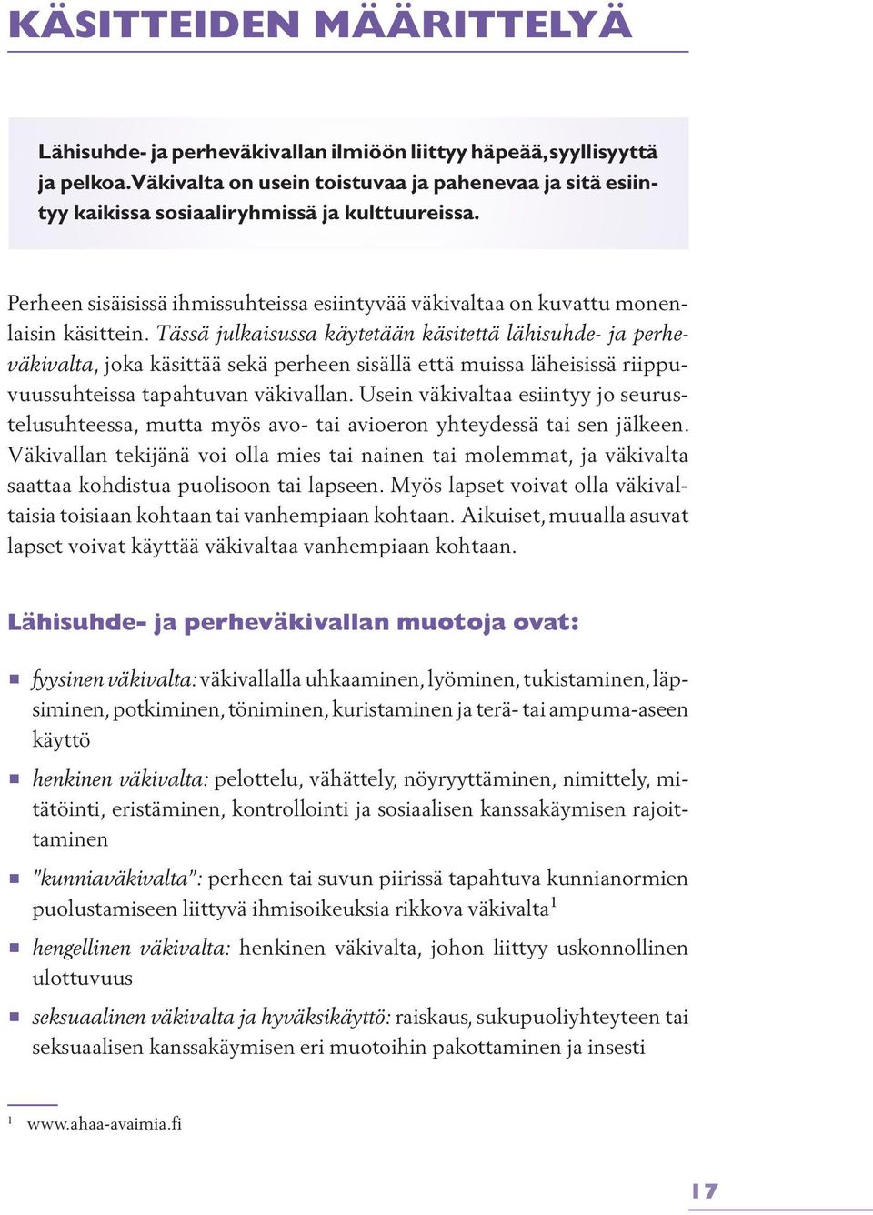 Tässä julkaisussa käytetään käsitettä lähisuhde- ja perheväkivalta, joka käsittää sekä perheen sisällä että muissa läheisissä riippuvuussuhteissa tapahtuvan väkivallan.