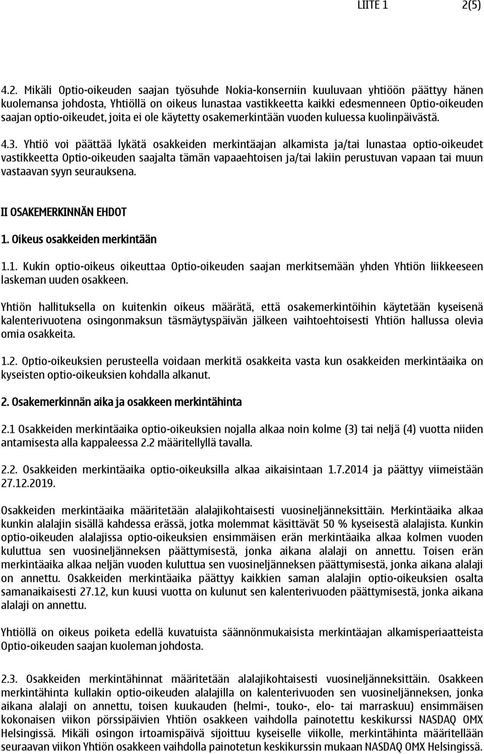 Mikäli Optio-oikeuden saajan työsuhde Nokia-konserniin kuuluvaan yhtiöön päättyy hänen kuolemansa johdosta, Yhtiöllä on oikeus lunastaa vastikkeetta kaikki edesmenneen Optio-oikeuden saajan