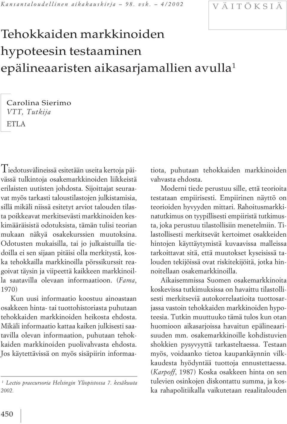 kesäkuuta 2002. T iedotusvälineissä esitetään useita kertoja päivässä tulkintoja osakemarkkinoiden liikkeistä erilaisten uutisten johdosta.