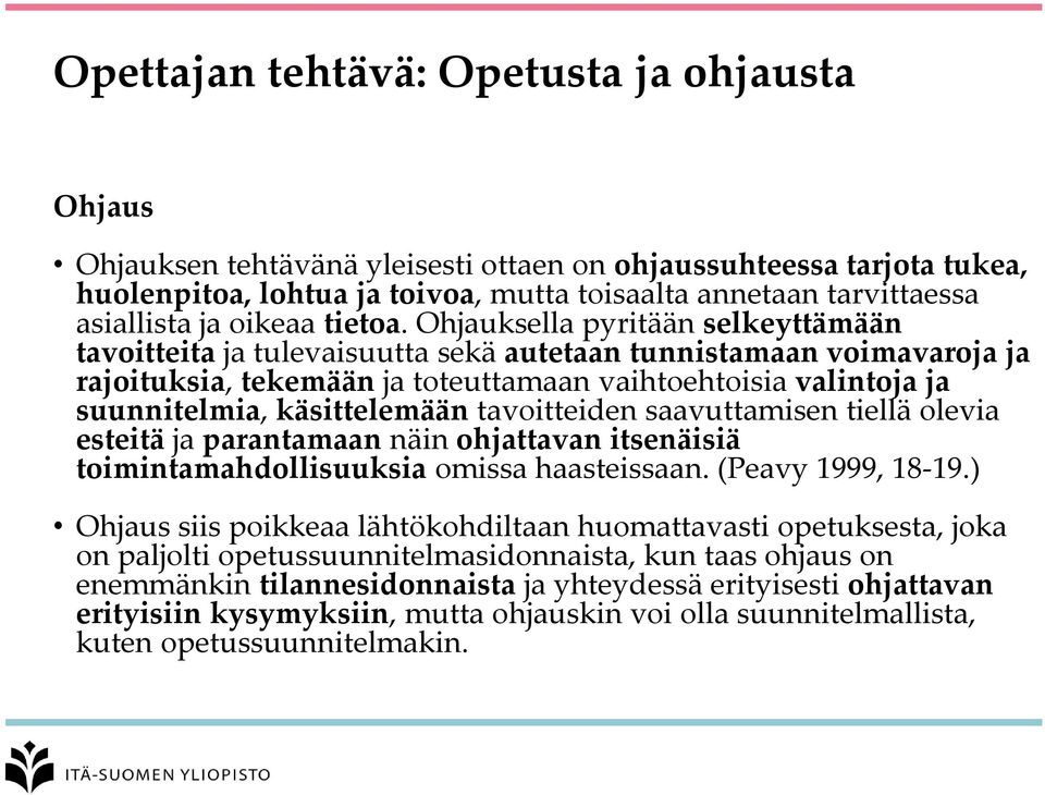 Ohjauksella pyritään selkeyttämään tavoitteita ja tulevaisuutta sekä autetaan tunnistamaan voimavaroja ja rajoituksia, tekemään ja toteuttamaan vaihtoehtoisia valintoja ja suunnitelmia, käsittelemään