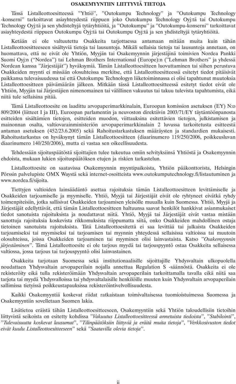 tytäryhtiöitä. Ketään ei ole valtuutettu Osakkeita tarjottaessa antamaan mitään muita kuin tähän Listalleottoesitteeseen sisältyviä tietoja tai lausuntoja.