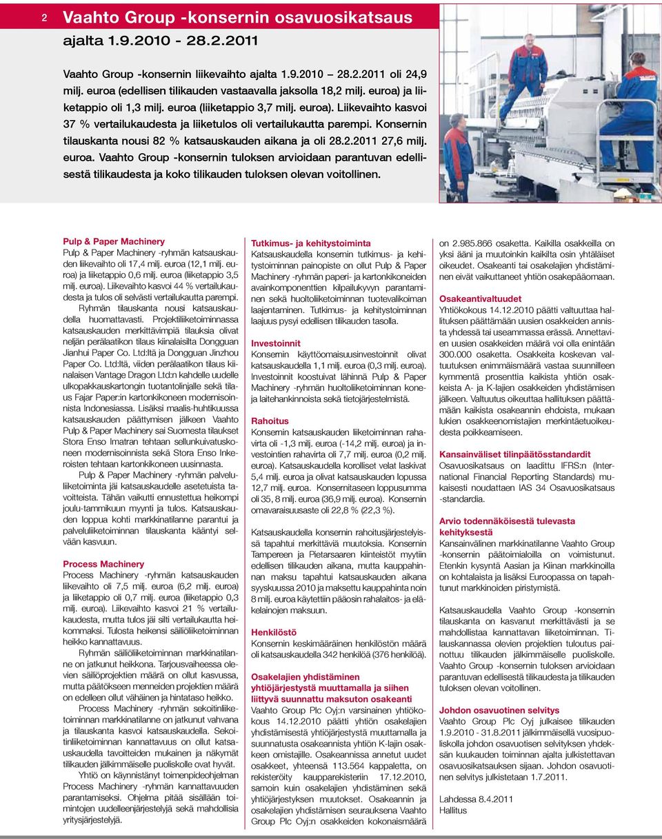 Liike vaihto kasvoi 37 % vertailukaudesta ja liiketulos oli vertailukautta parempi. Konsernin tilauskanta nousi 82 % katsauskauden aikana ja oli 28.2.2011 27,6 milj. euroa.