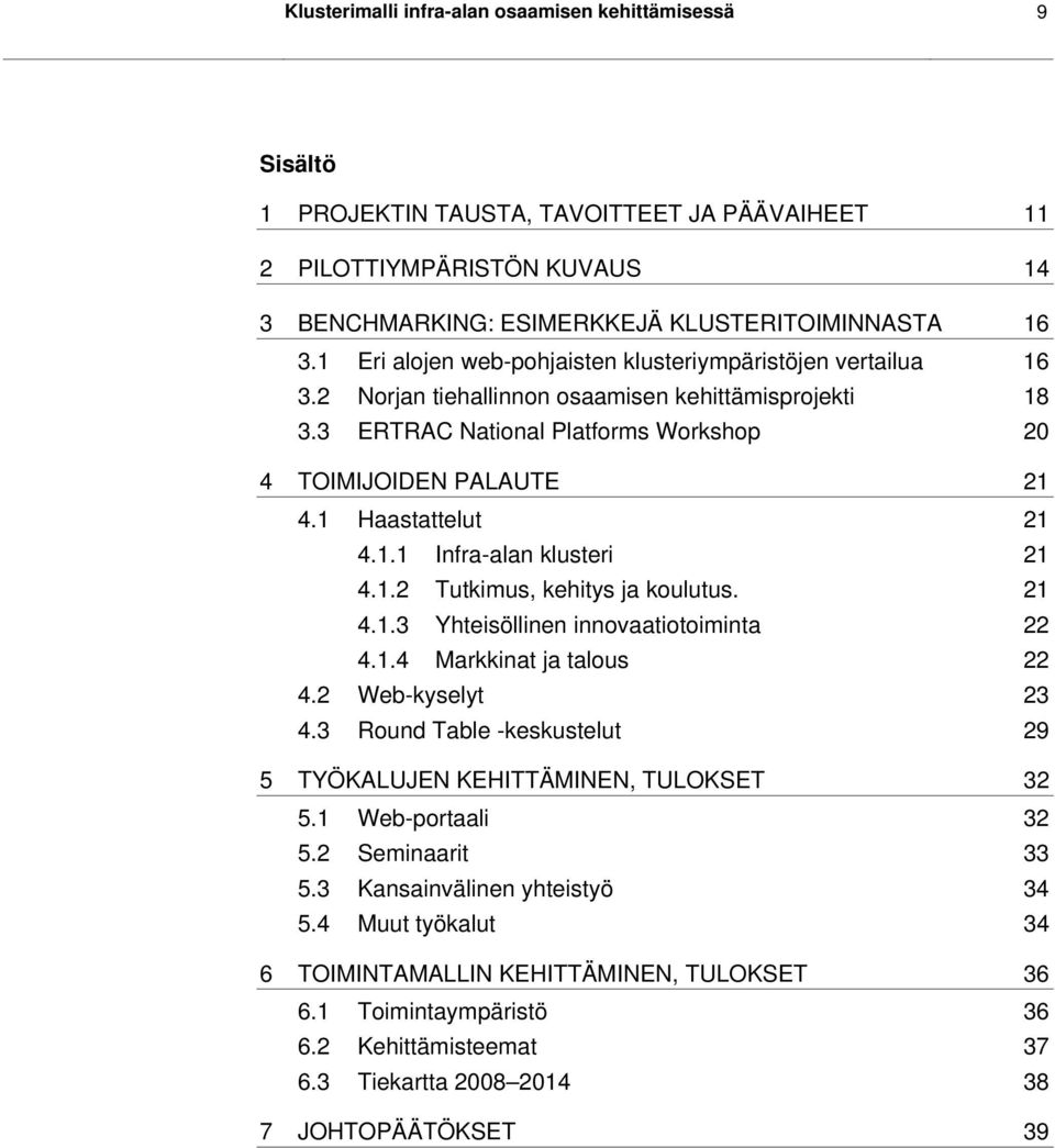 1 Haastattelut 21 4.1.1 Infra-alan klusteri 21 4.1.2 Tutkimus, kehitys ja koulutus. 21 4.1.3 Yhteisöllinen innovaatiotoiminta 22 4.1.4 Markkinat ja talous 22 4.2 Web-kyselyt 23 4.