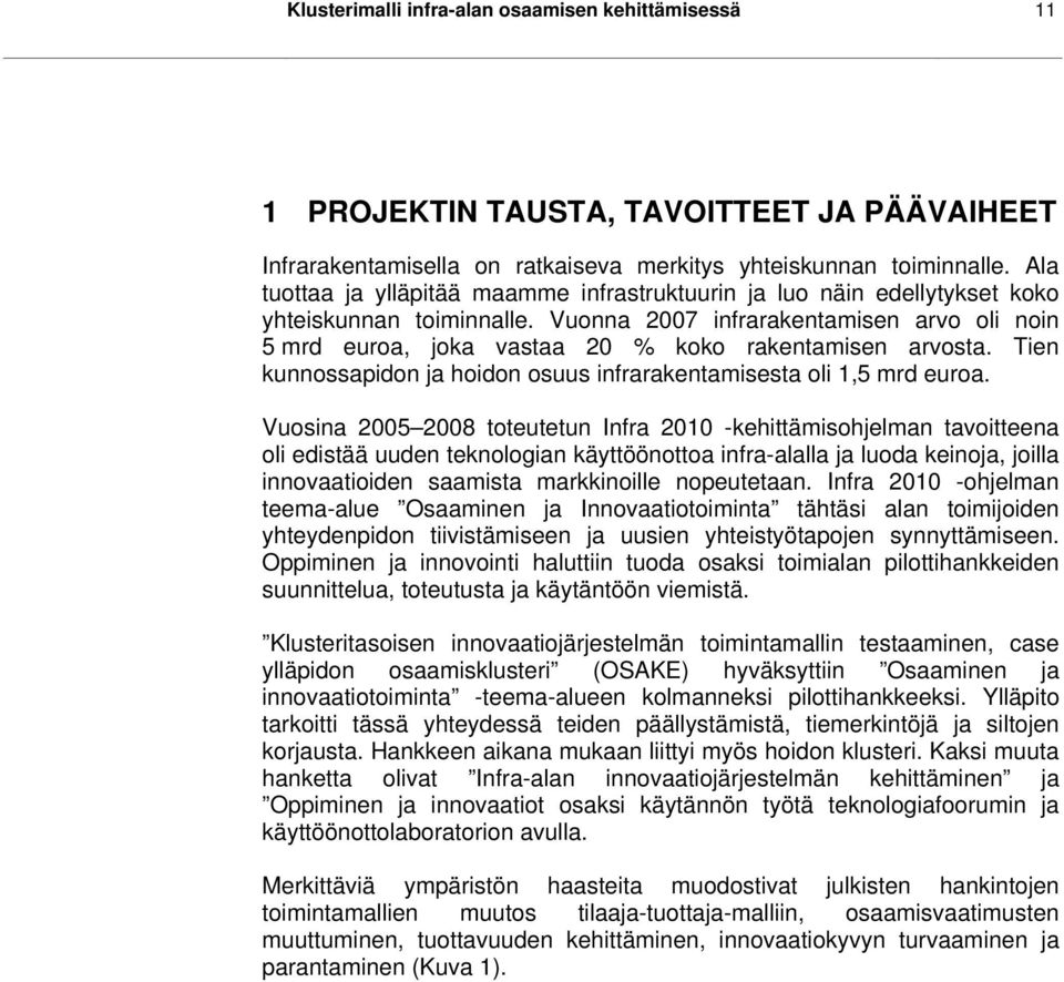 Vuonna 2007 infrarakentamisen arvo oli noin 5 mrd euroa, joka vastaa 20 % koko rakentamisen arvosta. Tien kunnossapidon ja hoidon osuus infrarakentamisesta oli 1,5 mrd euroa.