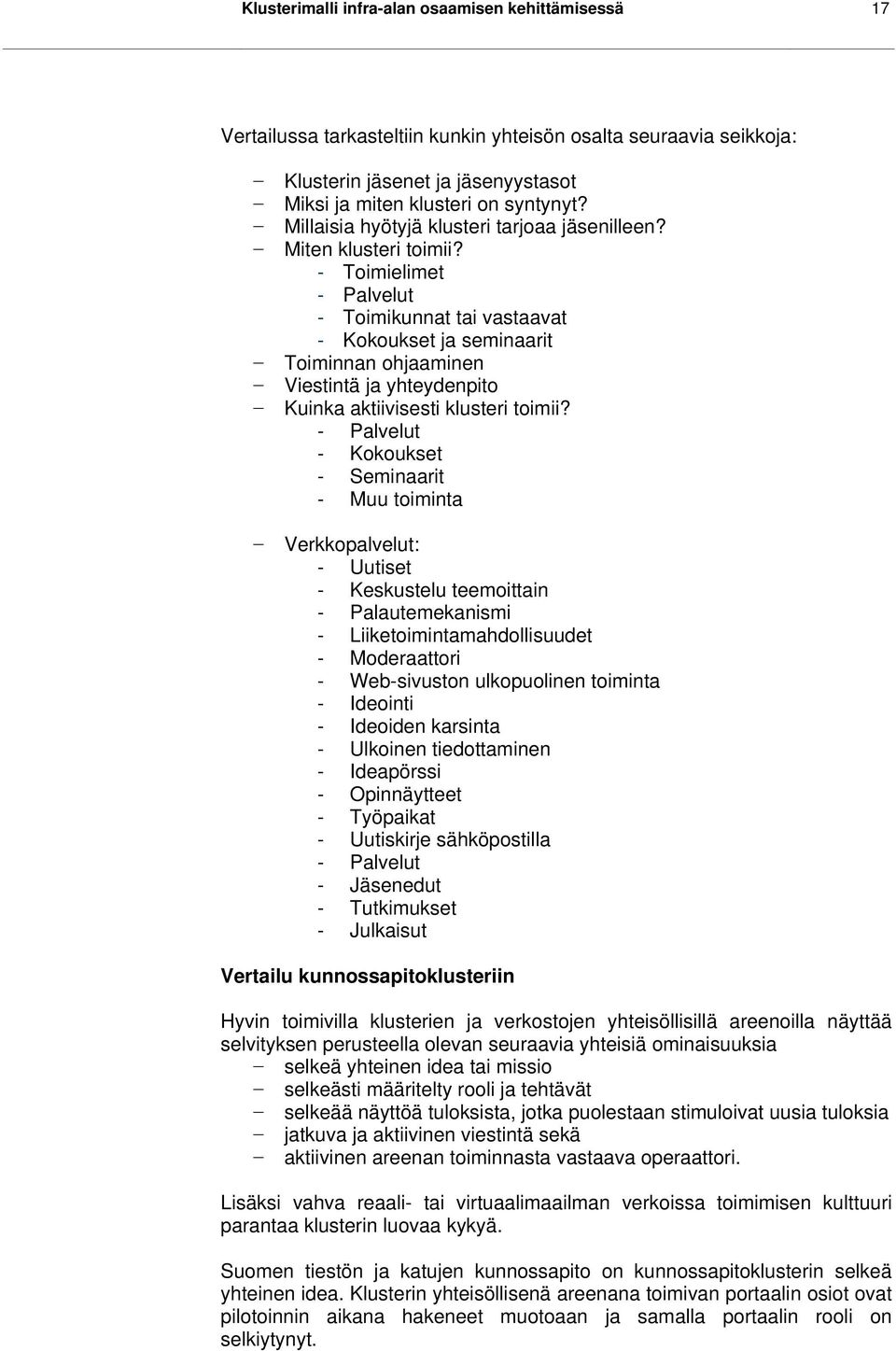 - Toimielimet - Palvelut - Toimikunnat tai vastaavat - Kokoukset ja seminaarit Toiminnan ohjaaminen Viestintä ja yhteydenpito Kuinka aktiivisesti klusteri toimii?