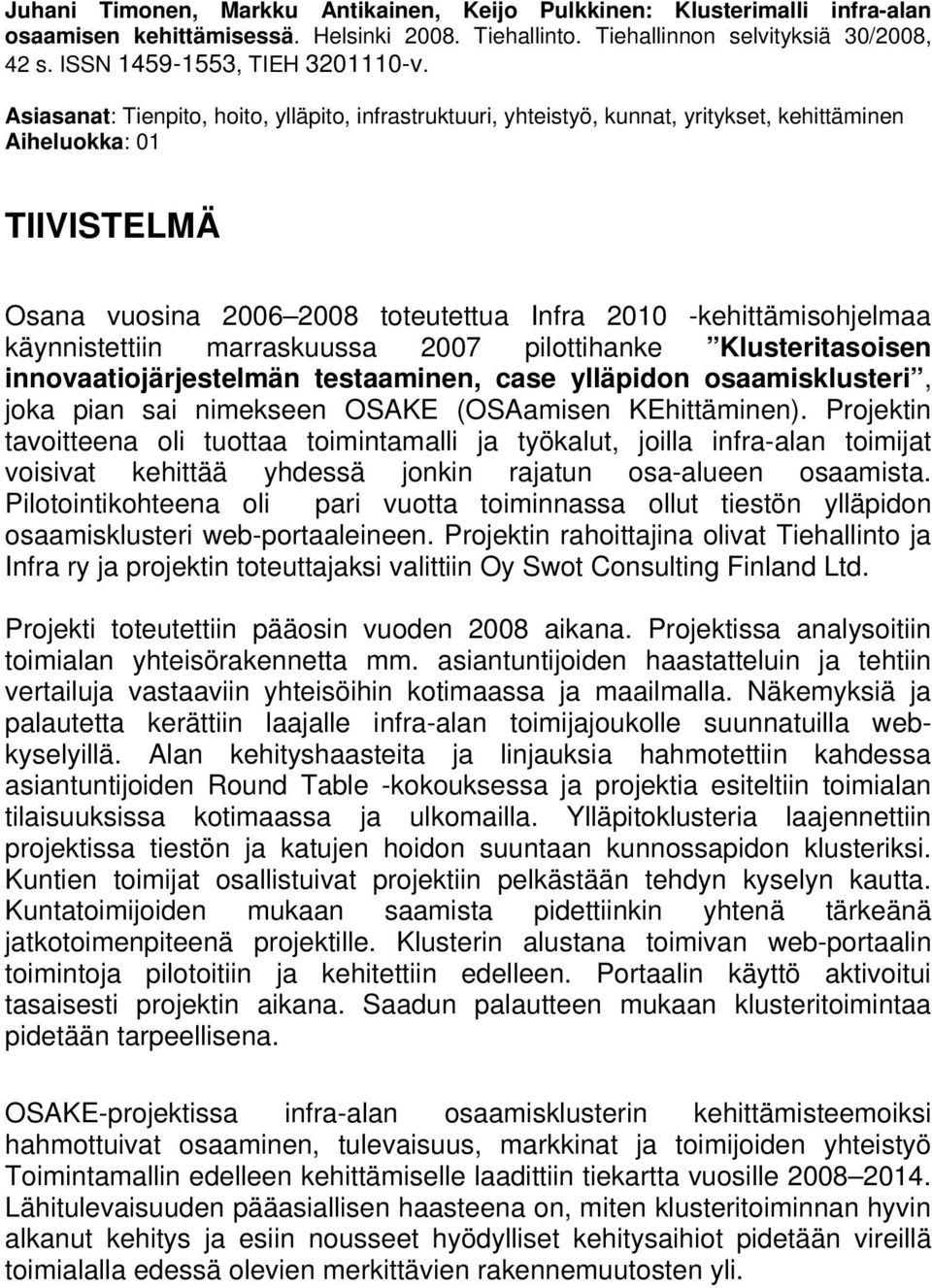 Asiasanat: Tienpito, hoito, ylläpito, infrastruktuuri, yhteistyö, kunnat, yritykset, kehittäminen Aiheluokka: 01 TIIVISTELMÄ Osana vuosina 2006 2008 toteutettua Infra 2010 -kehittämisohjelmaa