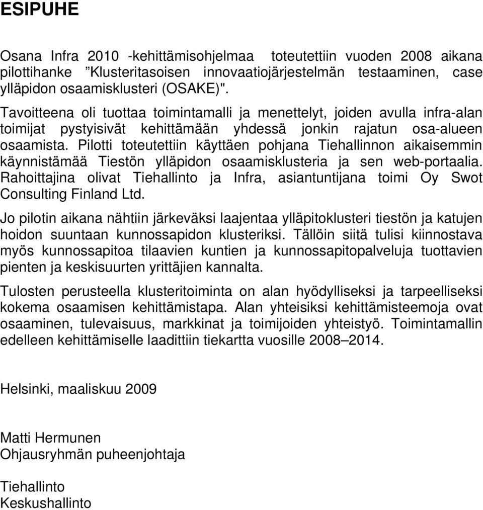 Pilotti toteutettiin käyttäen pohjana Tiehallinnon aikaisemmin käynnistämää Tiestön ylläpidon osaamisklusteria ja sen web-portaalia.