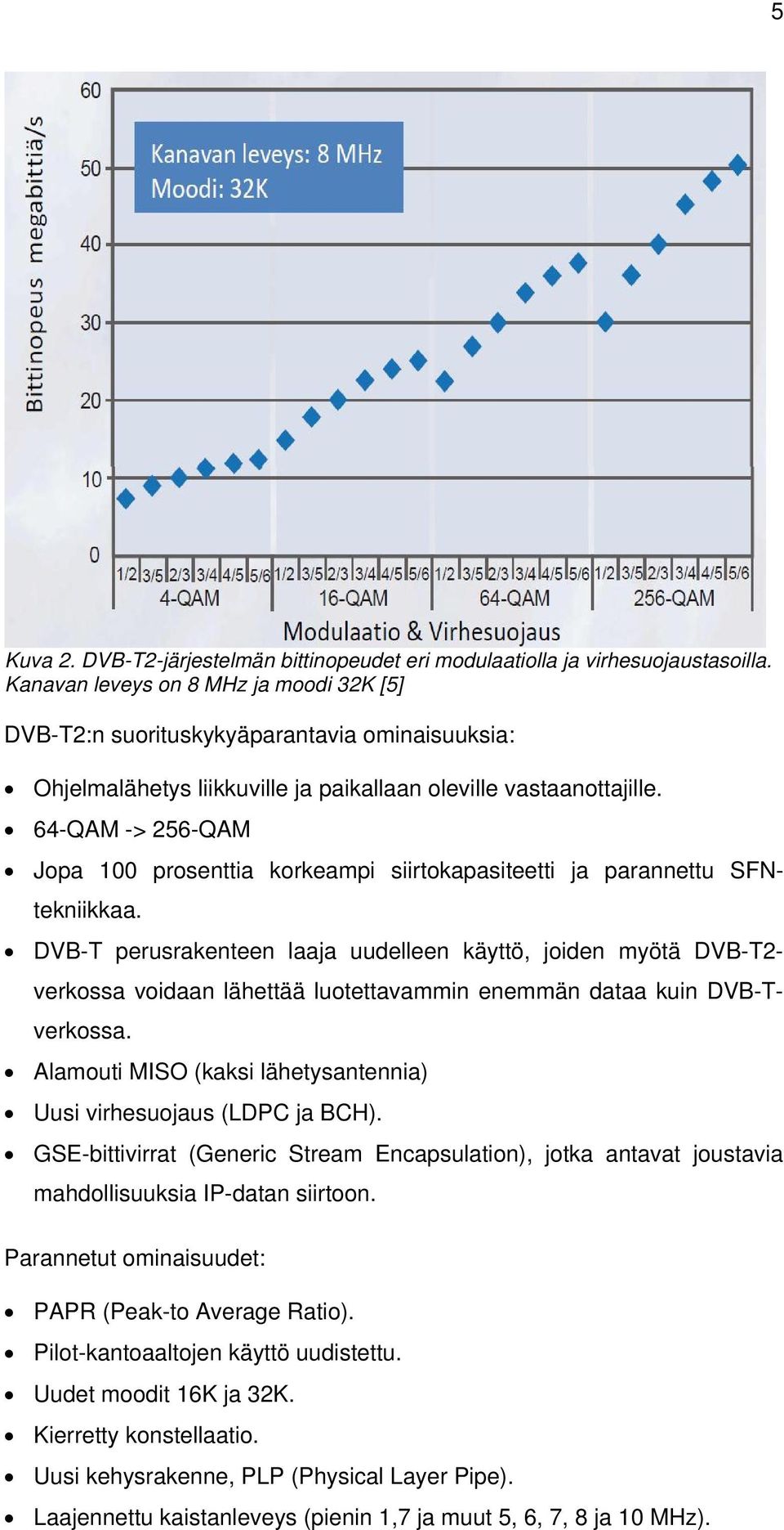 64-QAM -> 256-QAM Jopa 100 prosenttia korkeampi siirtokapasiteetti ja parannettu SFNtekniikkaa.