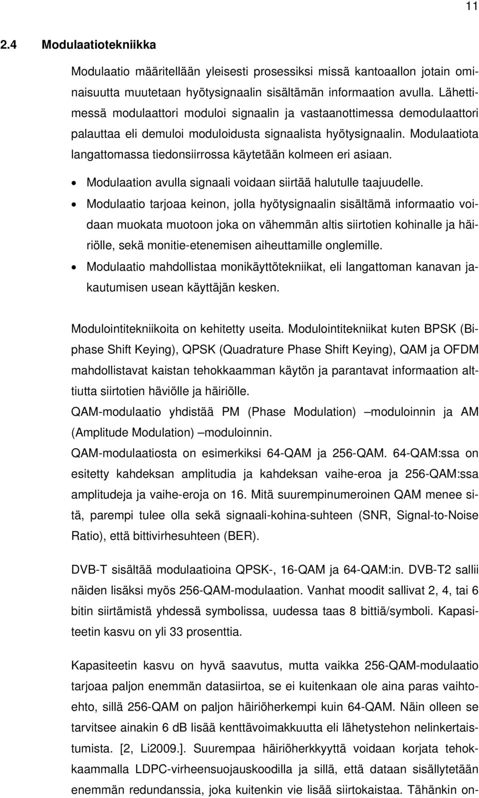 Modulaatiota langattomassa tiedonsiirrossa käytetään kolmeen eri asiaan. Modulaation avulla signaali voidaan siirtää halutulle taajuudelle.