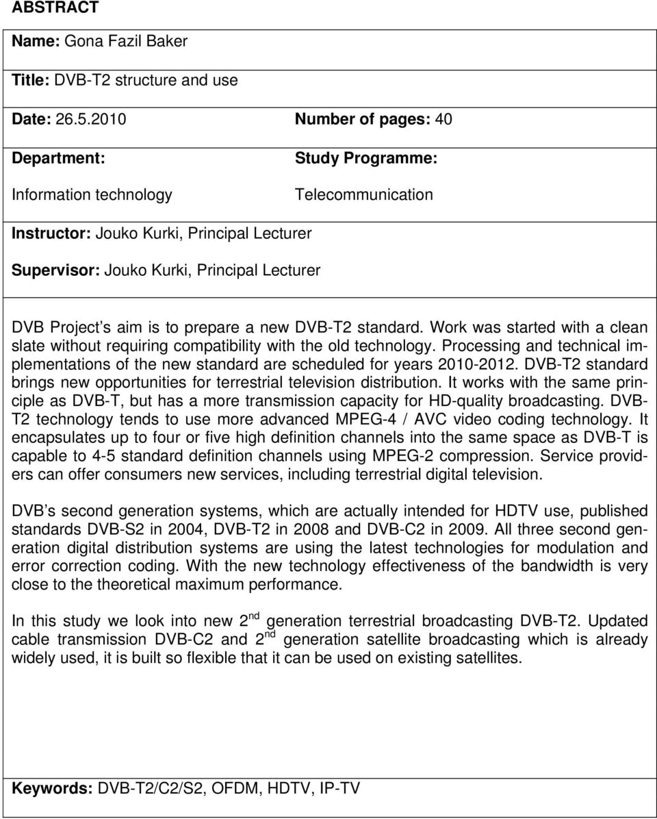 aim is to prepare a new DVB-T2 standard. Work was started with a clean slate without requiring compatibility with the old technology.