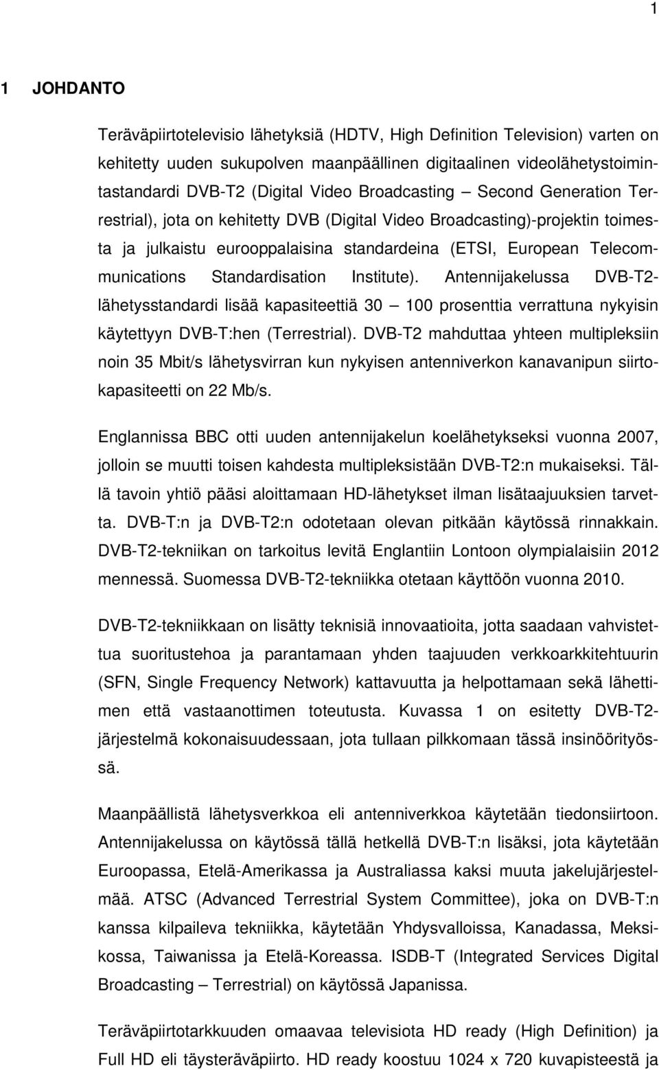 Standardisation Institute). Antennijakelussa DVB-T2- lähetysstandardi lisää kapasiteettiä 30 100 prosenttia verrattuna nykyisin käytettyyn DVB-T:hen (Terrestrial).